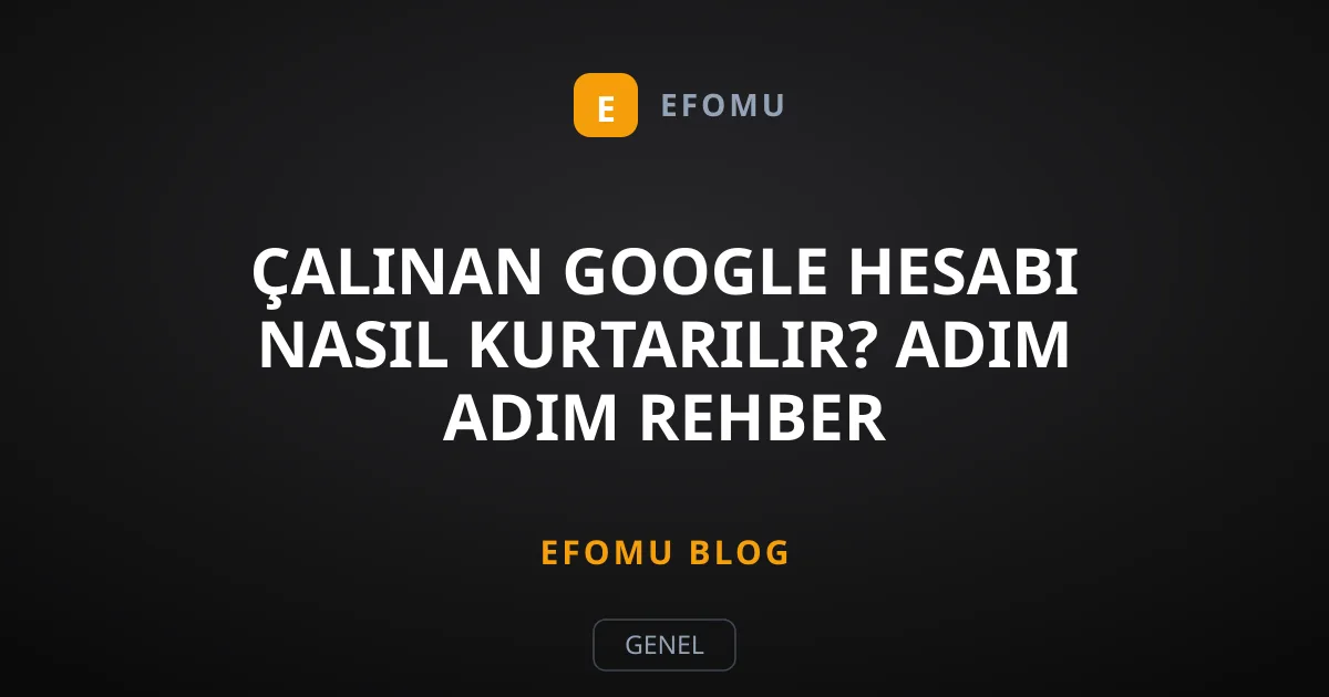 Çalınan Google Hesabı Nasıl Kurtarılır? Adım Adım Rehber